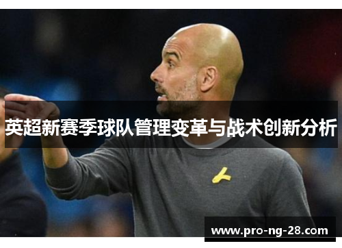 英超新赛季球队管理变革与战术创新分析 英超新赛季球队管理变革与战术创新分析