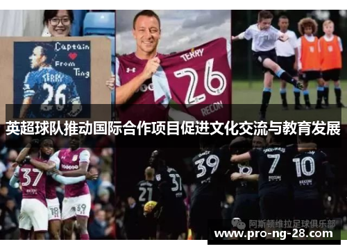 英超球队推动国际合作项目促进文化交流与教育发展 英超球队推动国际合作项目促进文化交流与教育发展
