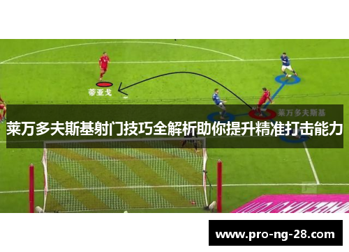莱万多夫斯基射门技巧全解析助你提升精准打击能力 莱万多夫斯基射门技巧全解析助你提升精准打击能力
