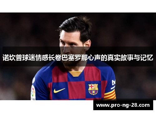 诺坎普球迷情感长卷巴塞罗那心声的真实故事与记忆 诺坎普球迷情感长卷巴塞罗那心声的真实故事与记忆