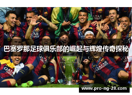 巴塞罗那足球俱乐部的崛起与辉煌传奇探秘 巴塞罗那足球俱乐部的崛起与辉煌传奇探秘