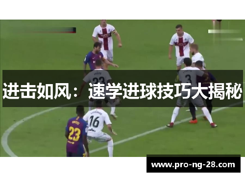 进击如风:速学进球技巧大揭秘 进击如风:速学进球技巧大揭秘