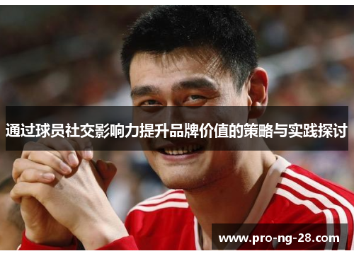 通过球员社交影响力提升品牌价值的策略与实践探讨 通过球员社交影响力提升品牌价值的策略与实践探讨
