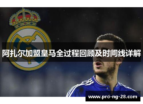 阿扎尔加盟皇马全过程回顾及时间线详解 阿扎尔加盟皇马全过程回顾及时间线详解