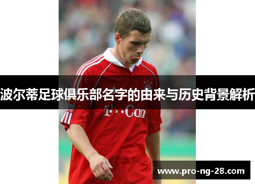 波尔蒂足球俱乐部名字的由来与历史背景解析 波尔蒂足球俱乐部名字的由来与历史背景解析