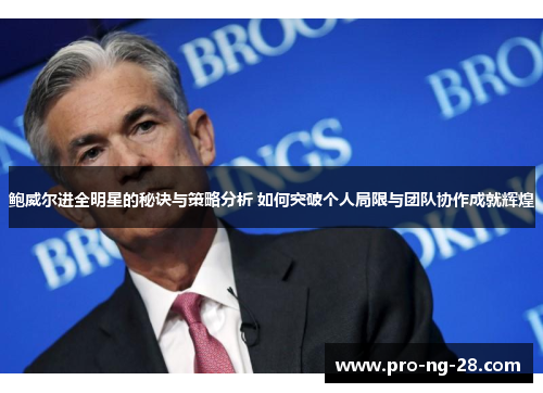 鲍威尔进全明星的秘诀与策略分析 如何突破个人局限与团队协作成就辉煌 鲍威尔进全明星的秘诀与策略分析 如何突破个人局限与团队协作成就辉煌