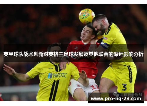 英甲球队战术创新对英格兰足球发展及其他联赛的深远影响分析