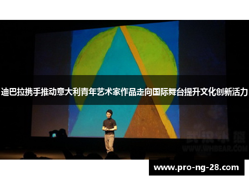 迪巴拉携手推动意大利青年艺术家作品走向国际舞台提升文化创新活力