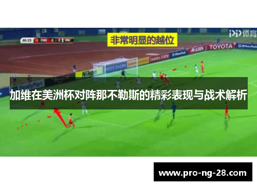 加维在美洲杯对阵那不勒斯的精彩表现与战术解析 加维在美洲杯对阵那不勒斯的精彩表现与战术解析