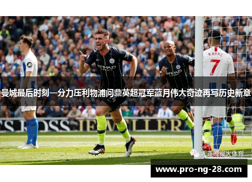 曼城最后时刻一分力压利物浦问鼎英超冠军蓝月伟大奇迹再写历史新章 曼城最后时刻一分力压利物浦问鼎英超冠军蓝月伟大奇迹再写历史新章