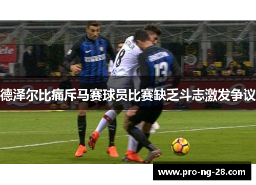 德泽尔比痛斥马赛球员比赛缺乏斗志激发争议